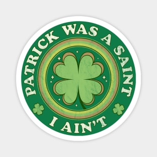 Patrick Was A Saint I Ain't - Clover Saint Patrick's Day Magnet